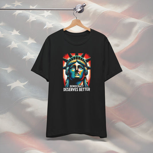 Democracy Deserves Better Unisex T-Shirt - Statue of Liberty Design, Bold Political Activism Tee, Ideal Gift for Activists, Inauguration Day